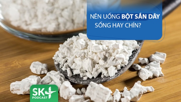 Podcast: Nên uống bột sắn dây sống hay chín?