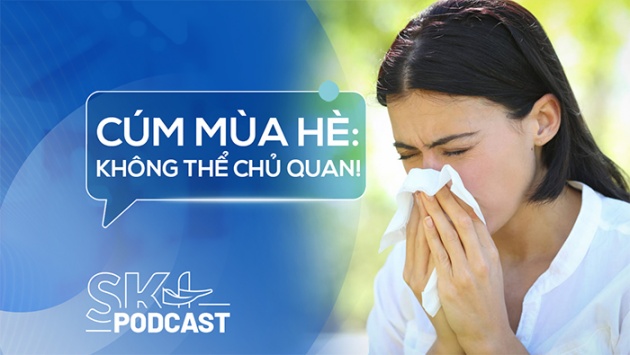 Podcast: Tại sao bạn vẫn có thể bị cúm giữa mùa Hè?