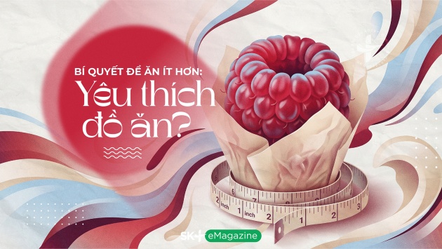 Bí quyết để ăn ít hơn: Yêu thích đồ ăn?