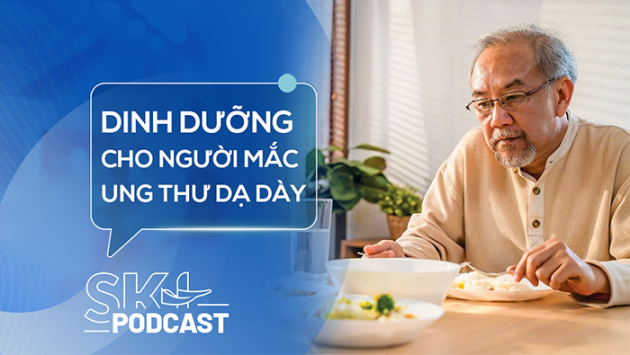 Podcast: Vai trò của dinh dưỡng với người bệnh ung thư dạ dày