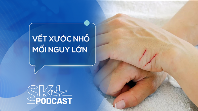 Podcast: Nguy cơ tàn phế chỉ vì vết xước nhỏ