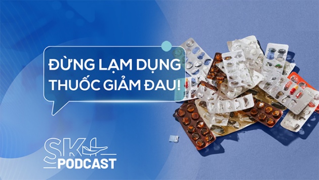 Podcast: Lạm dụng thuốc giảm đau có thể dẫn tới hệ luỵ gì?