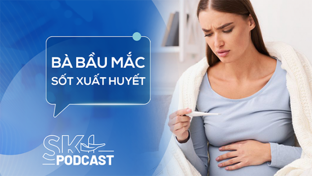 Podcast: Bà bầu mắc sốt xuất huyết nguy hiểm ra sao?