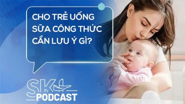 Podcast: Cho trẻ uống sữa công thức cần lưu ý gì?