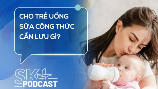 Podcast: Cho trẻ uống sữa công thức cần lưu gì?
