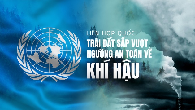 Liên Hợp Quốc: Trái đất sắp vượt ngưỡng an toàn về khí hậu