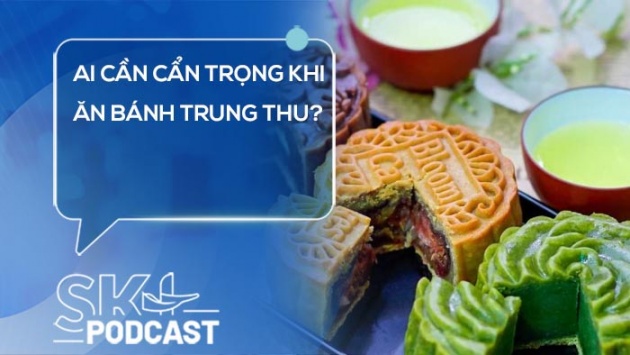 Podcast: Ai cần cẩn trọng khi ăn bánh Trung thu?