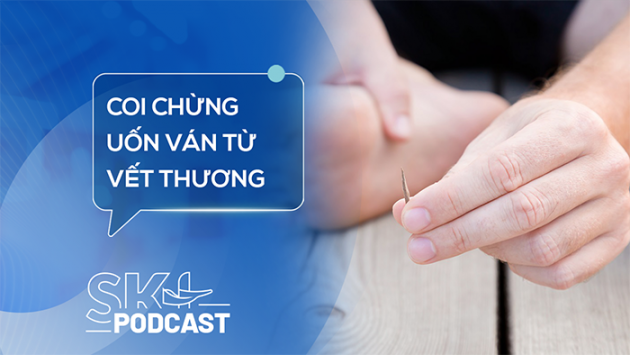 Podcast: Vết thương lành vẫn có nguy cơ uốn ván