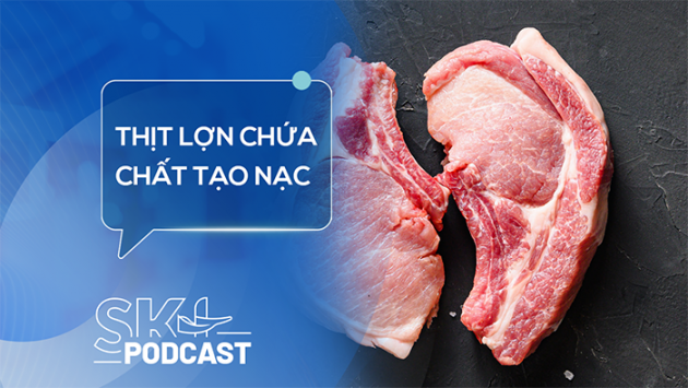 Podcast: Thịt lợn chứa chất tạo nạc nguy hiểm ra sao?