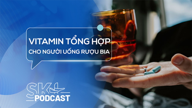 Podcast: Vitamin tổng hợp có giúp bù dinh dưỡng khi thường xuyên uống rượu bia?