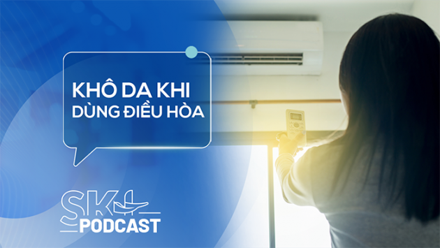 Podcast: Làm sao để không bị khô da khi dùng điều hòa?